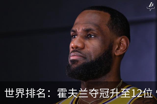 世界排名：霍夫兰夺冠升至12位 恰卡拉冲入前60位